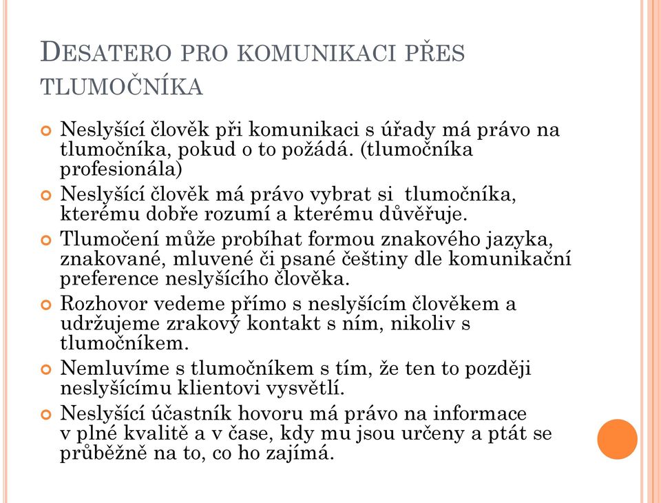 Tlumočení může probíhat formou znakového jazyka, znakované, mluvené či psané češtiny dle komunikační preference neslyšícího člověka.