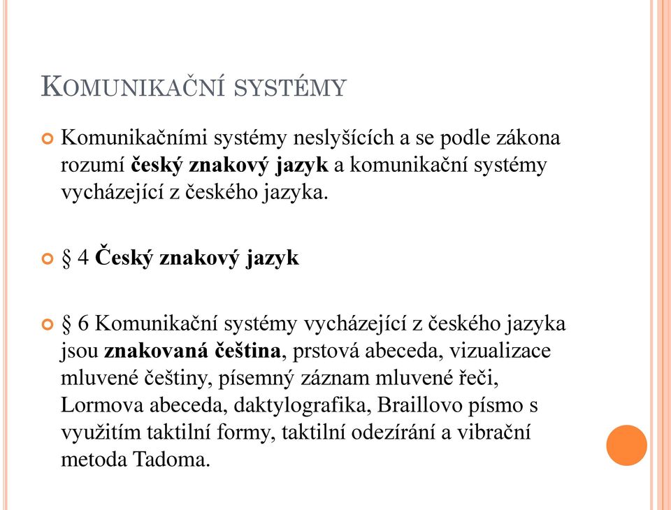 4 Český znakový jazyk 6 Komunikační systémy vycházející z českého jazyka jsou znakovaná čeština, prstová