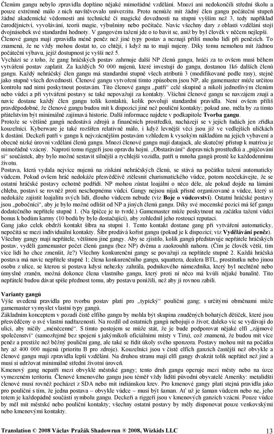 výbušniny nebo počítače. Navíc všechny dary z oblasti vzdělání stojí dvojnásobek své standardní hodnoty. V gangovém tažení jde o to bavit se, aniž by byl člověk v něčem nejlepší.