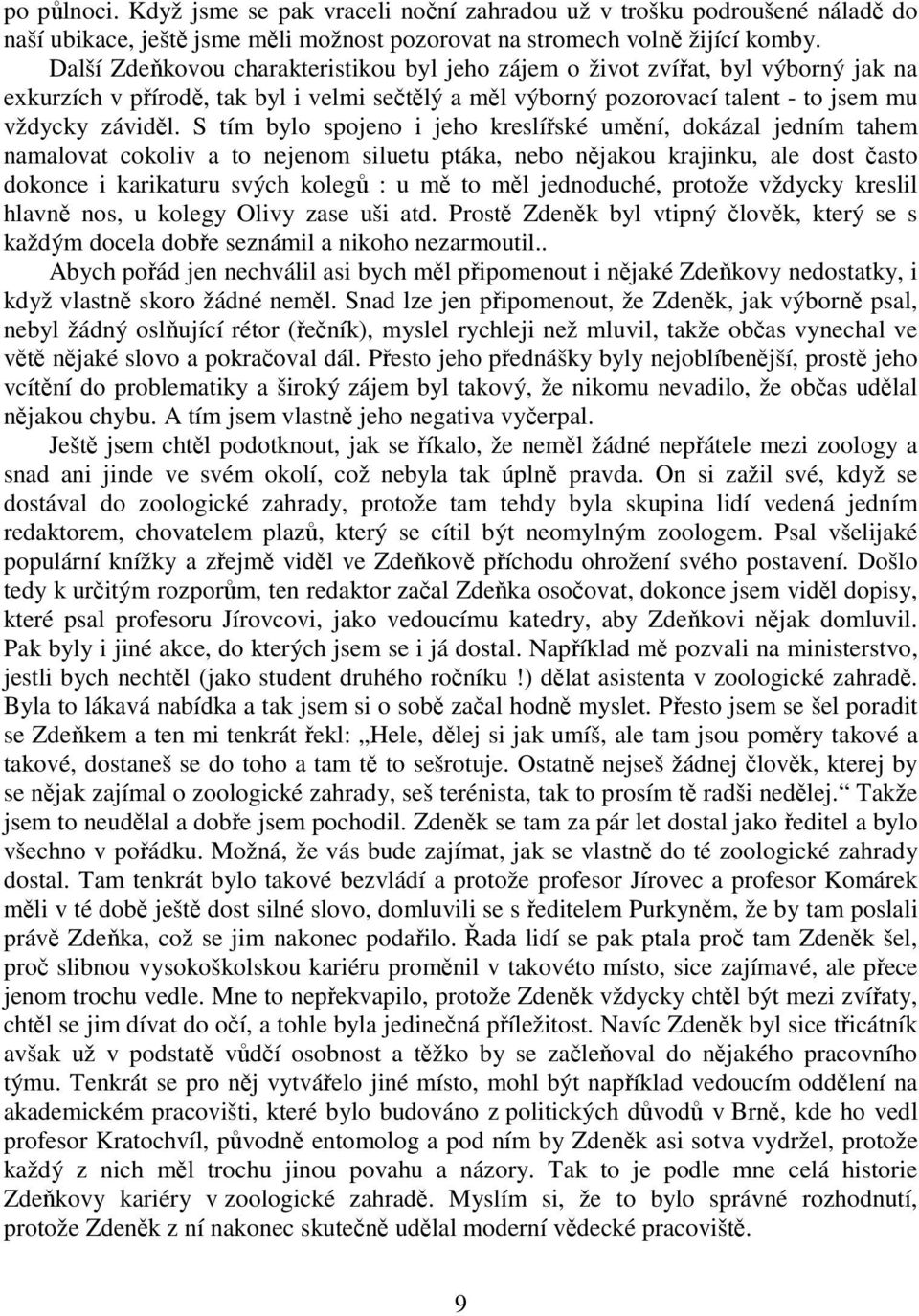 S tím bylo spojeno i jeho kreslířské umění, dokázal jedním tahem namalovat cokoliv a to nejenom siluetu ptáka, nebo nějakou krajinku, ale dost často dokonce i karikaturu svých kolegů : u mě to měl