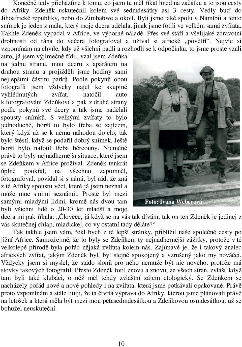 Takhle Zdeněk vypadal v Africe, ve výborné náladě. Přes své stáří a všelijaké zdravotní drobnosti od rána do večera fotografoval a užíval si africké povětří.