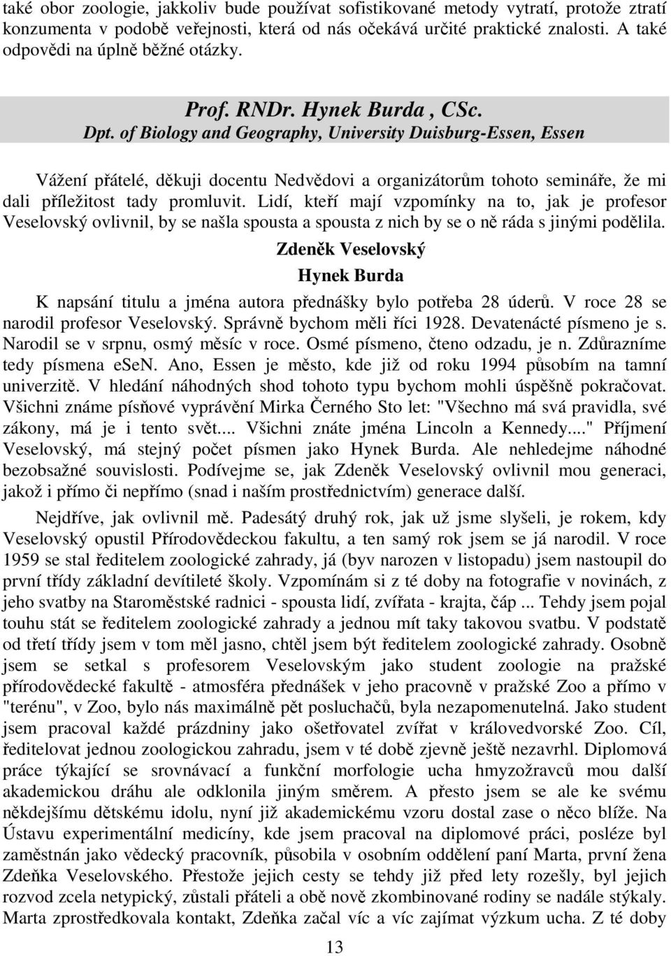 of Biology and Geography, University Duisburg-Essen, Essen Vážení přátelé, děkuji docentu Nedvědovi a organizátorům tohoto semináře, že mi dali příležitost tady promluvit.