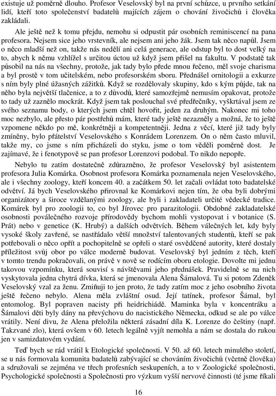 Jsem o něco mladší než on, takže nás nedělí ani celá generace, ale odstup byl to dost velký na to, abych k němu vzhlížel s určitou úctou už když jsem přišel na fakultu.