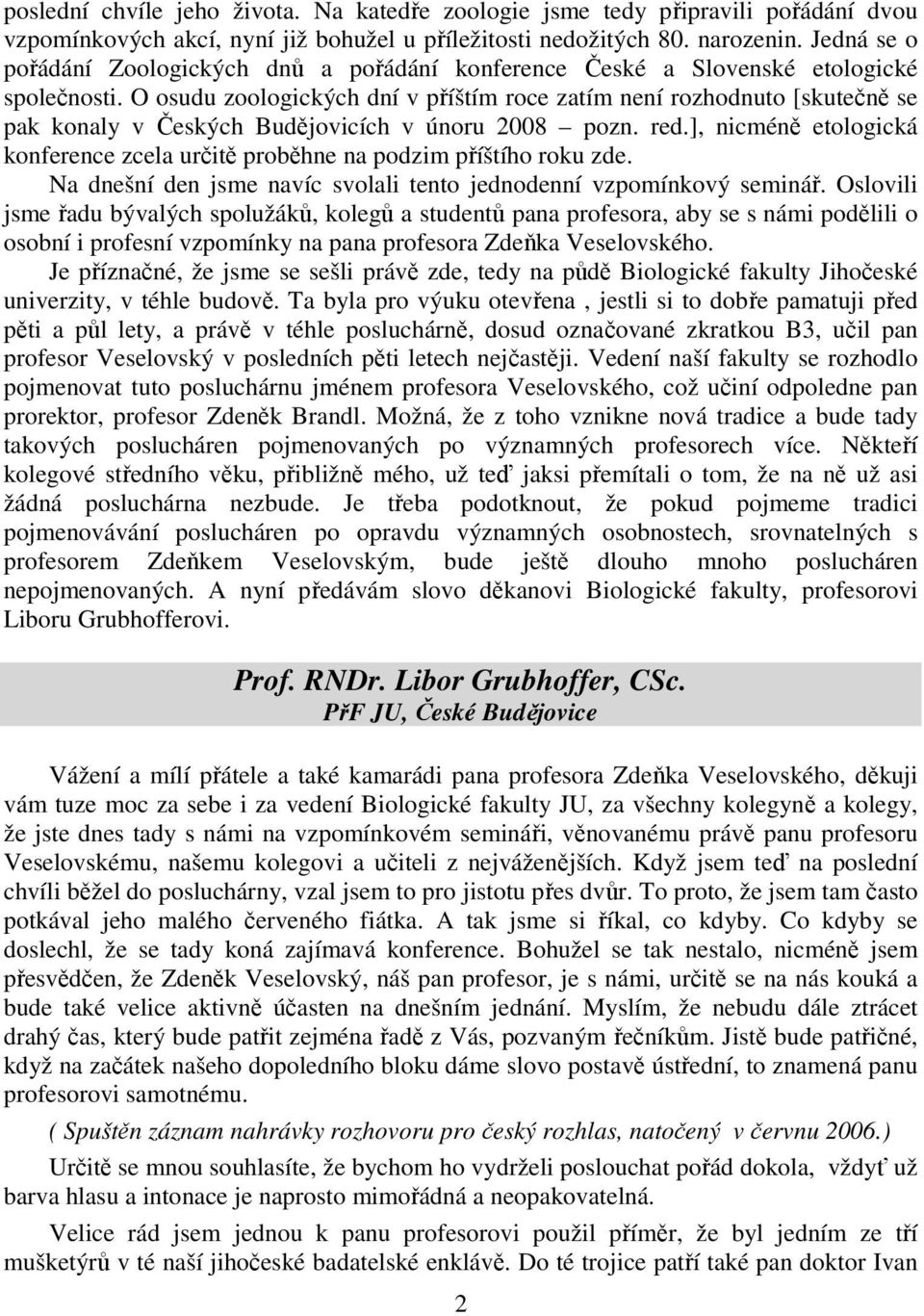 O osudu zoologických dní v příštím roce zatím není rozhodnuto [skutečně se pak konaly v Českých Budějovicích v únoru 2008 pozn. red.