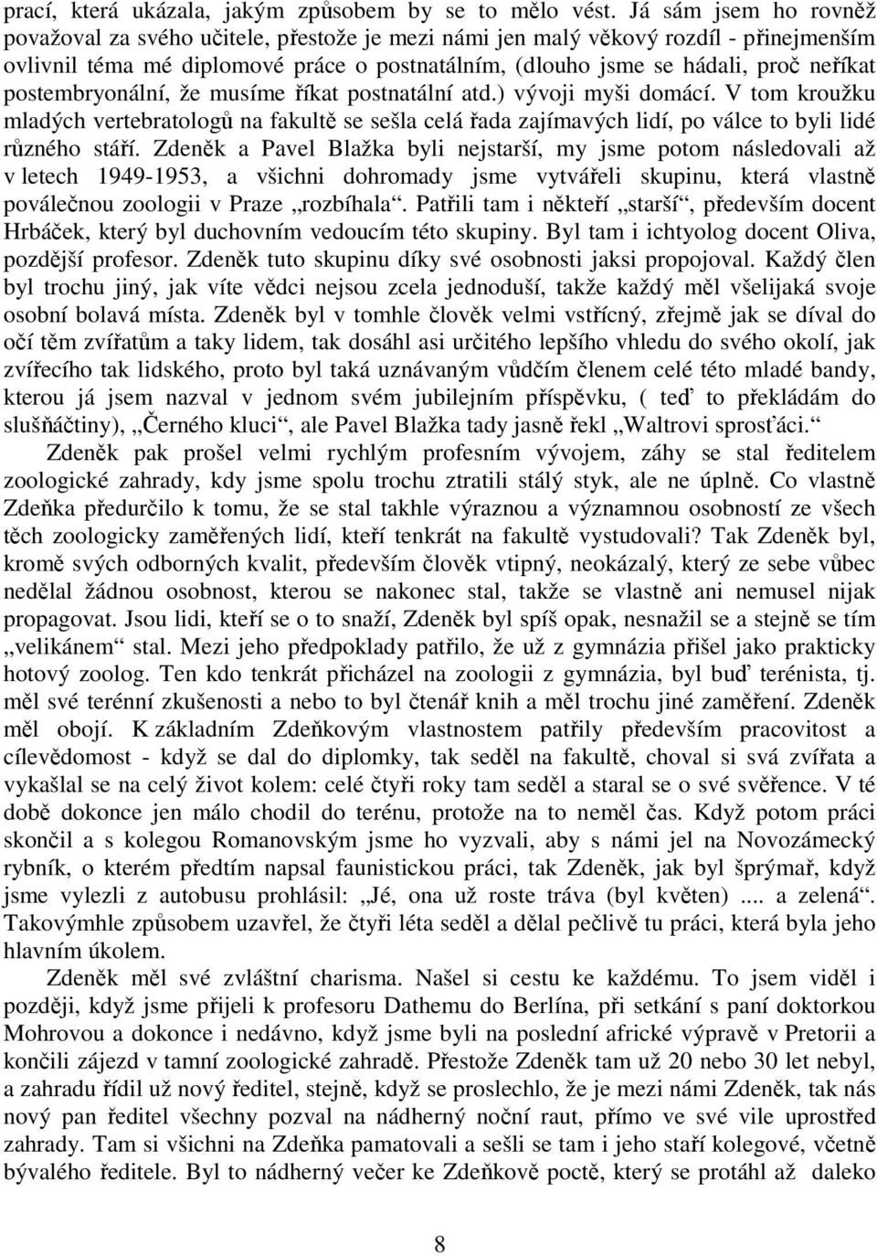 postembryonální, že musíme říkat postnatální atd.) vývoji myši domácí. V tom kroužku mladých vertebratologů na fakultě se sešla celá řada zajímavých lidí, po válce to byli lidé různého stáří.