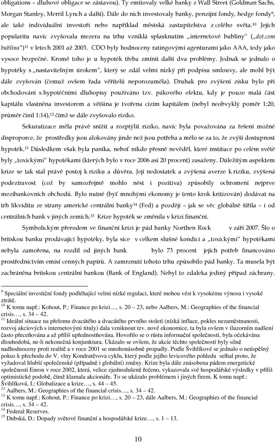 10 Jejich popularitu navíc zvyšovala mezera na trhu vzniklá splasknutím internetové bubliny ( dot.com bublina ) 11 v letech 2001 až 2003.