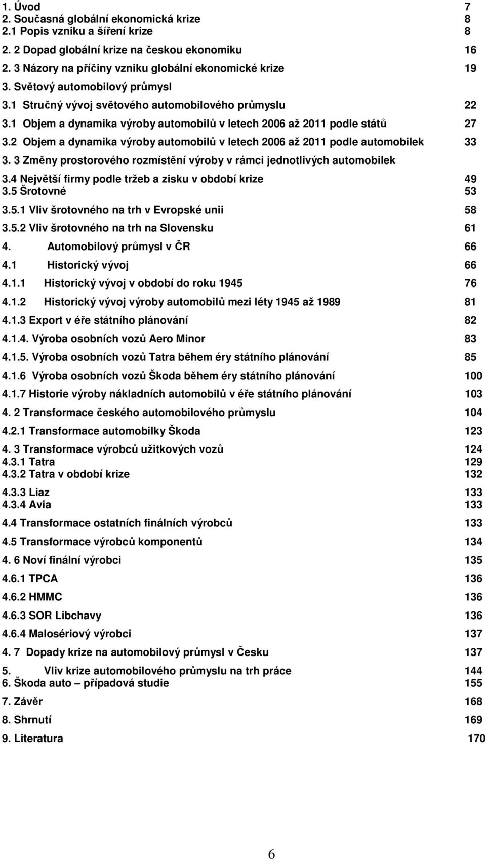 2 Objem a dynamika výroby automobilů v letech 2006 až 2011 podle automobilek 33 3. 3 Změny prostorového rozmístění výroby v rámci jednotlivých automobilek 3.