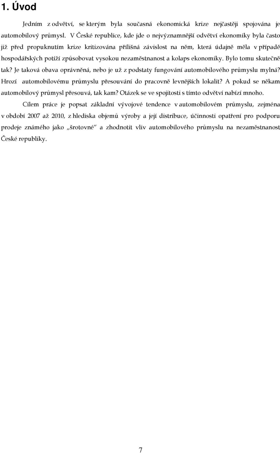 vysokou nezaměstnanost a kolaps ekonomiky. Bylo tomu skutečně tak? Je taková obava oprávněná, nebo je už z podstaty fungování automobilového průmyslu mylná?