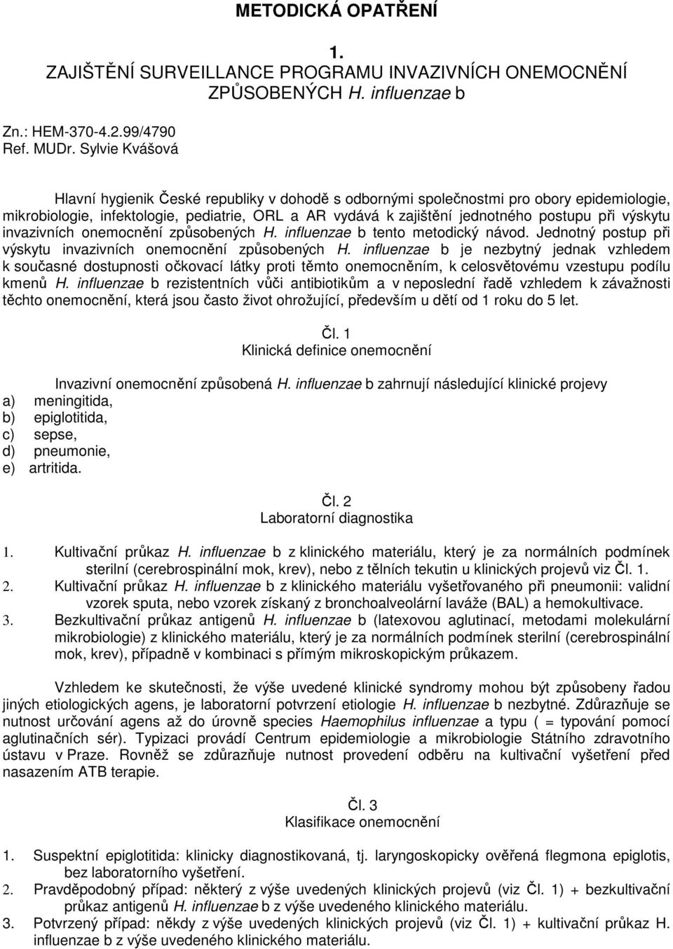 výskytu invazivních onemocnění způsobených H. influenzae b tento metodický návod. Jednotný postup při výskytu invazivních onemocnění způsobených H.