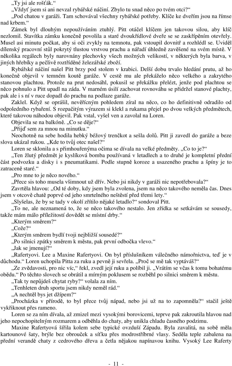 Musel asi minutu počkat, aby si oči zvykly na temnotu, pak vstoupil dovnitř a rozhlédl se. Uviděl dílenský pracovní stůl pokrytý tlustou vrstvou prachu a nářadí úhledně zavěšené na svém místě.