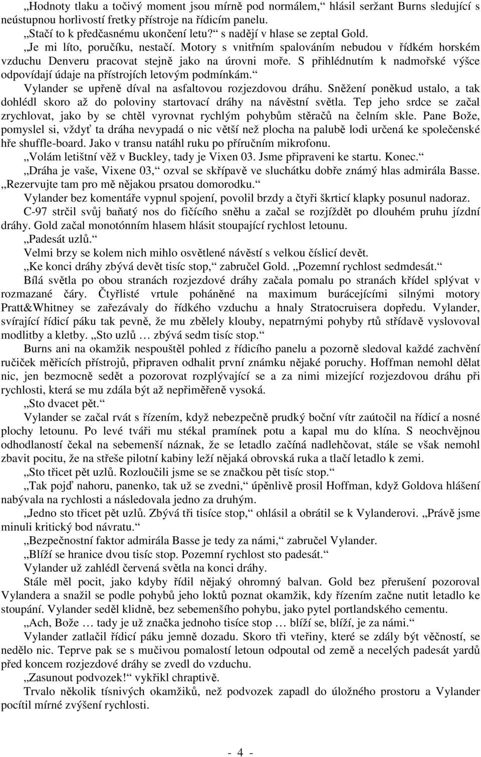 S přihlédnutím k nadmořské výšce odpovídají údaje na přístrojích letovým podmínkám. Vylander se upřeně díval na asfaltovou rozjezdovou dráhu.