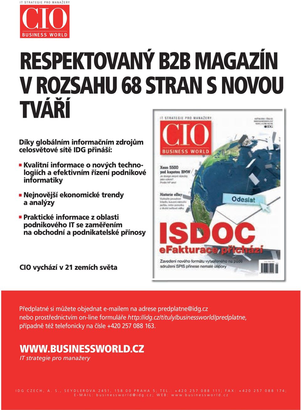 Předplatné si můžete objednat e-mailem na adrese predplatne@idg.cz nebo prostřednictvím on-line formuláře http://idg.