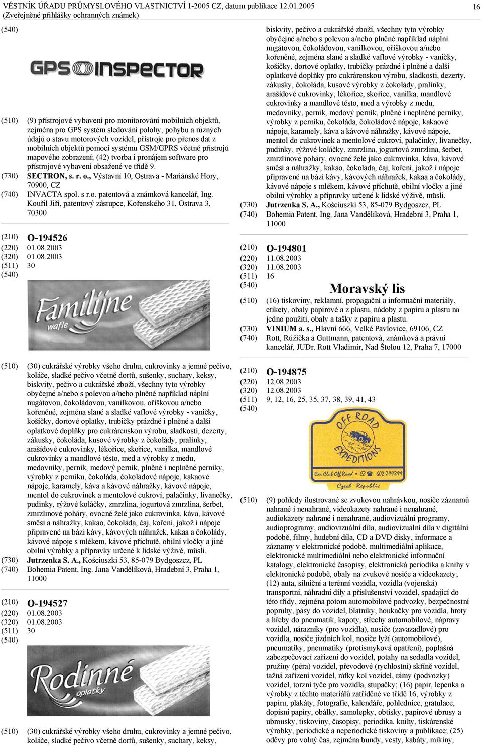 s r.o. patentová a známková kancelář, Ing. Kouřil Jiří, patentový zástupce, Kořenského 31, Ostrava 3, 70300 O-194526 01.08.