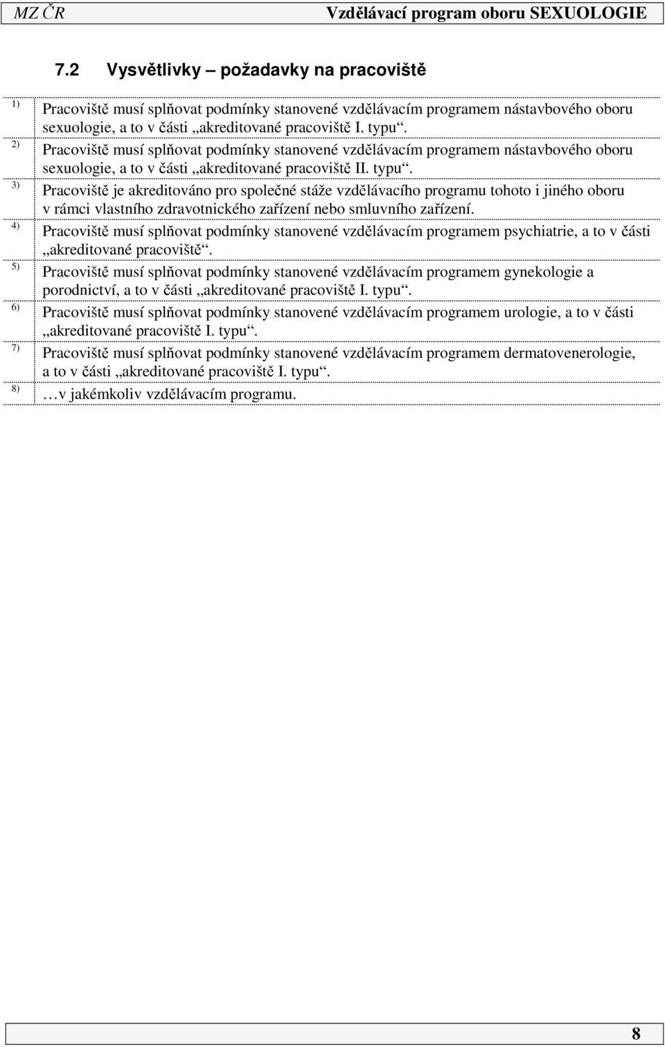 Pracoviště je akreditováno pro společné stáže vzdělávacího programu tohoto i jiného oboru v rámci vlastního zdravotnického zařízení nebo smluvního zařízení.