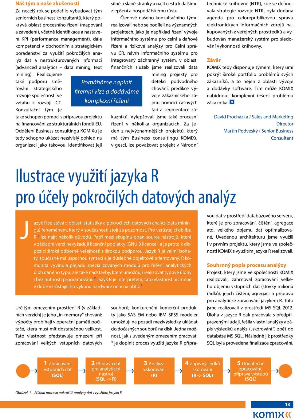 Realizujeme také podporu směřování strategického rozvoje společnosti ve vztahu k rozvoji ICT. Konzultační tým je také schopen pomoci s přípravou projektu na financování ze strukturálních fondů EU.