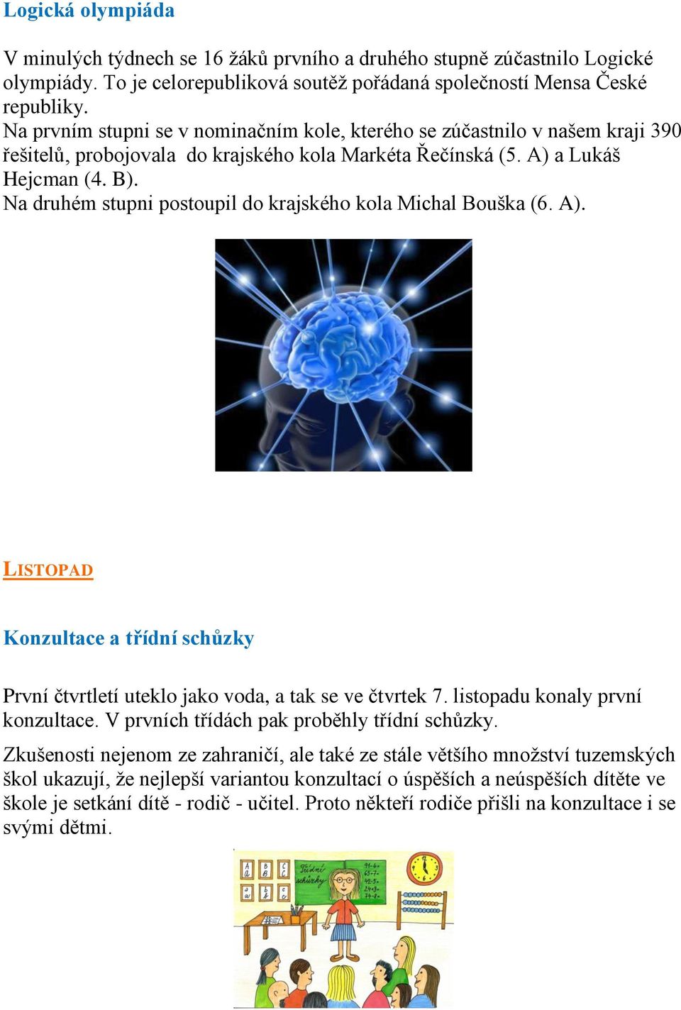 Na druhém stupni postoupil do krajského kola Michal Bouška (6. A). LISTOPAD Konzultace a třídní schůzky První čtvrtletí uteklo jako voda, a tak se ve čtvrtek 7. listopadu konaly první konzultace.