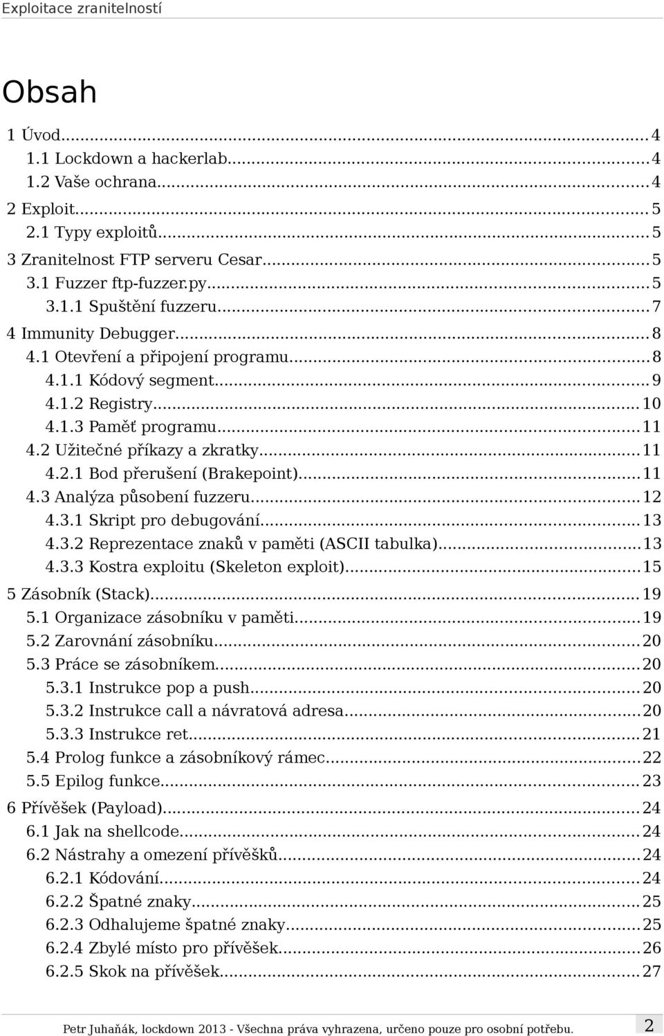 ..11 4.3 Analýza působení fuzzeru...12 4.3.1 Skript pro debugování...13 4.3.2 Reprezentace znaků v paměti (ASCII tabulka)...13 4.3.3 Kostra exploitu (Skeleton exploit)...15 5 Zásobník (Stack)... 19 5.