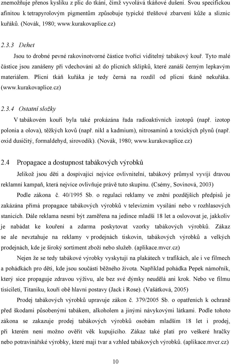 Tyto malé částice jsou zanášeny při vdechování aţ do plicních sklípků, které zanáší černým lepkavým materiálem. Plicní tkáň kuřáka je tedy černá na rozdíl od plicní tkáně nekuřáka. (www.kurakovaplice.