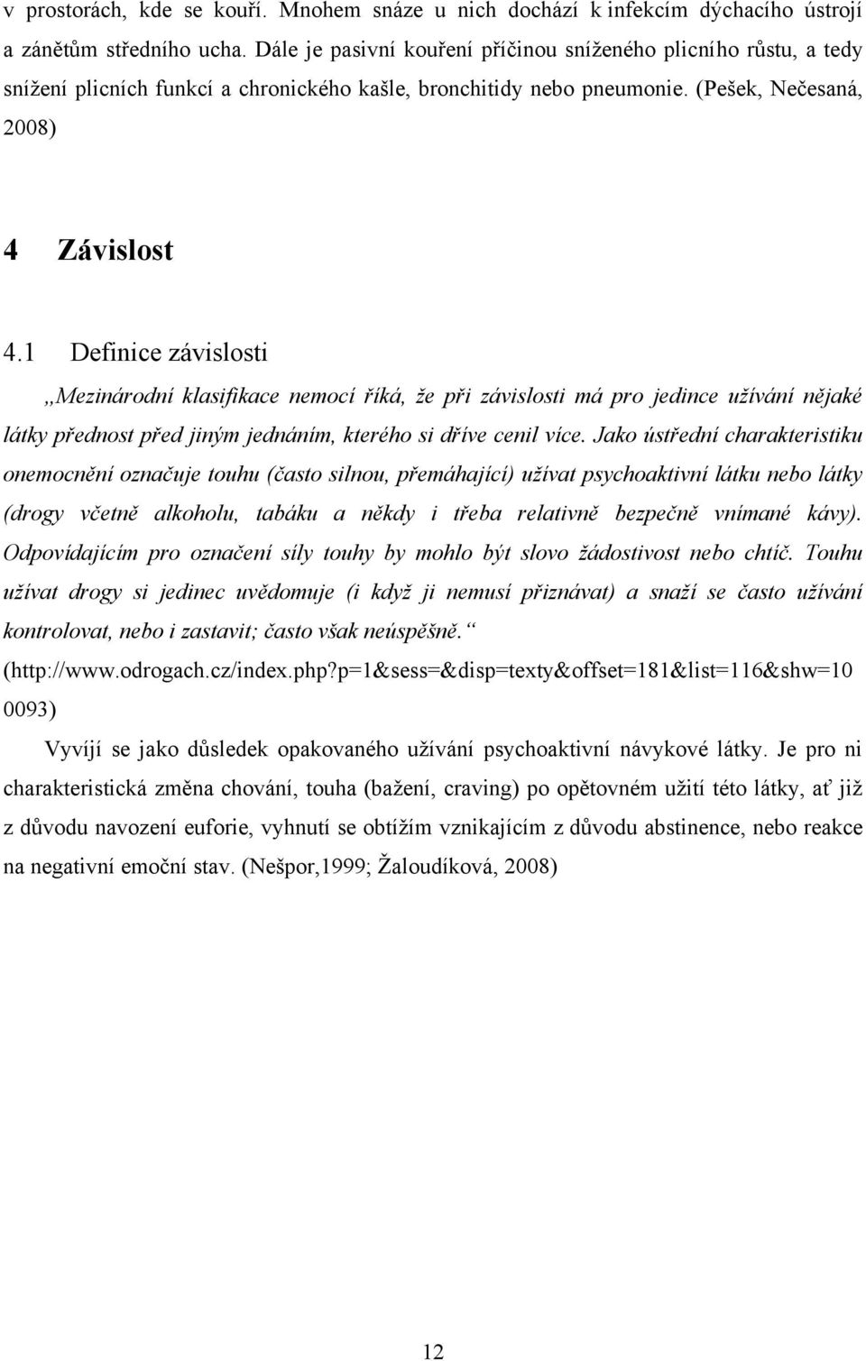 1 Definice závislosti Mezinárodní klasifikace nemocí říká, že při závislosti má pro jedince užívání nějaké látky přednost před jiným jednáním, kterého si dříve cenil více.