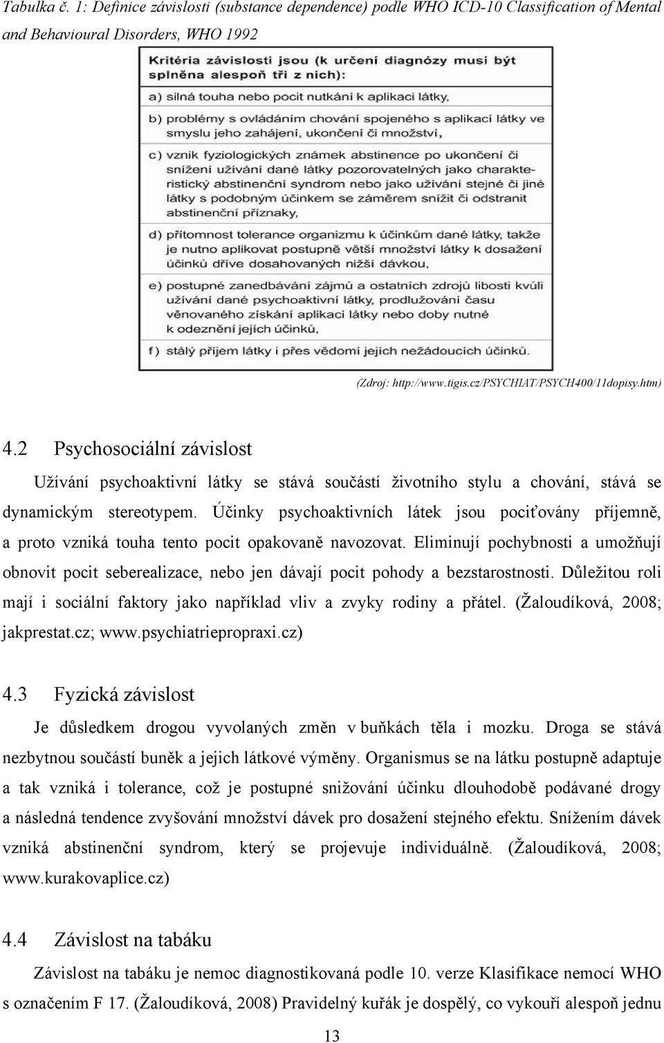 Účinky psychoaktivních látek jsou pociťovány příjemně, a proto vzniká touha tento pocit opakovaně navozovat.