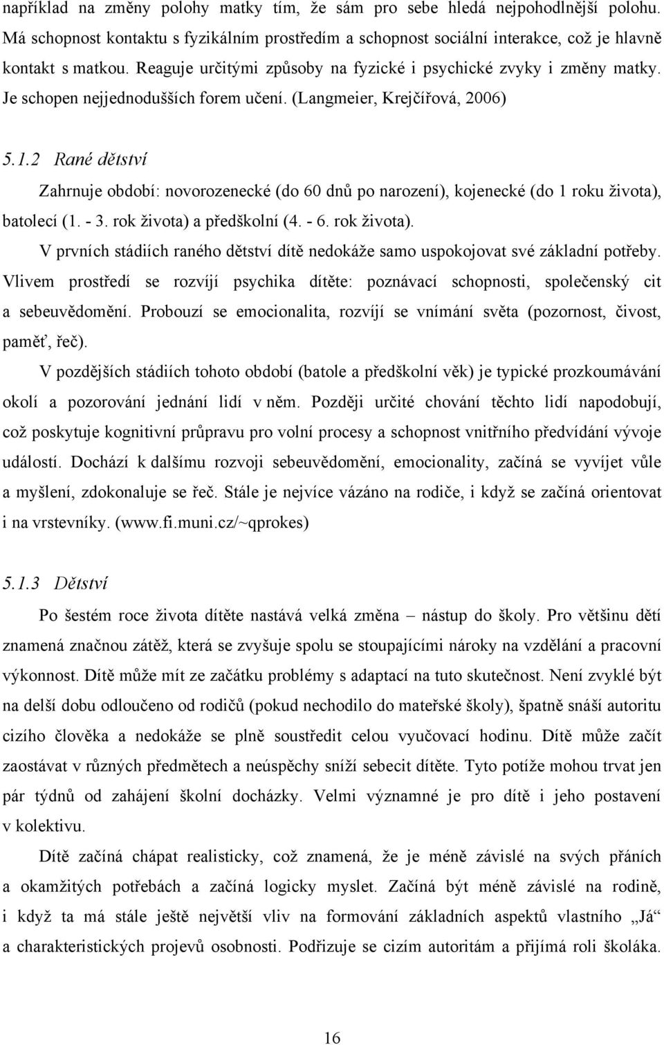 2 Rané dětství Zahrnuje období: novorozenecké (do 60 dnů po narození), kojenecké (do 1 roku ţivota), batolecí (1. - 3. rok ţivota) 