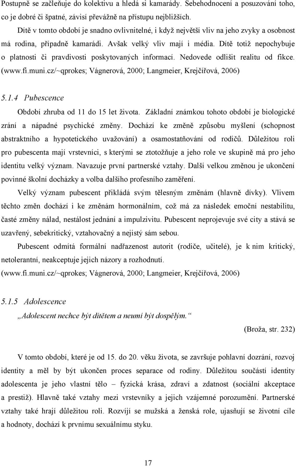 Dítě totiţ nepochybuje o platnosti či pravdivosti poskytovaných informací. Nedovede odlišit realitu od fikce. (www.fi.muni.cz/~qprokes; Vágnerová, 2000; Langmeier, Krejčířová, 2006) 5.1.