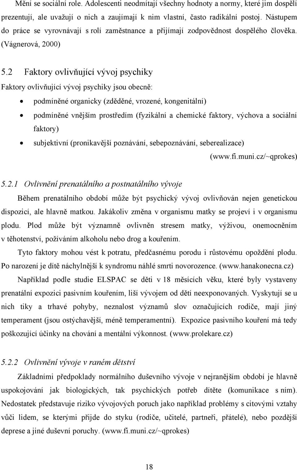 2 Faktory ovlivňující vývoj psychiky Faktory ovlivňující vývoj psychiky jsou obecně: podmíněné organicky (zděděné, vrozené, kongenitální) podmíněné vnějším prostředím (fyzikální a chemické faktory,