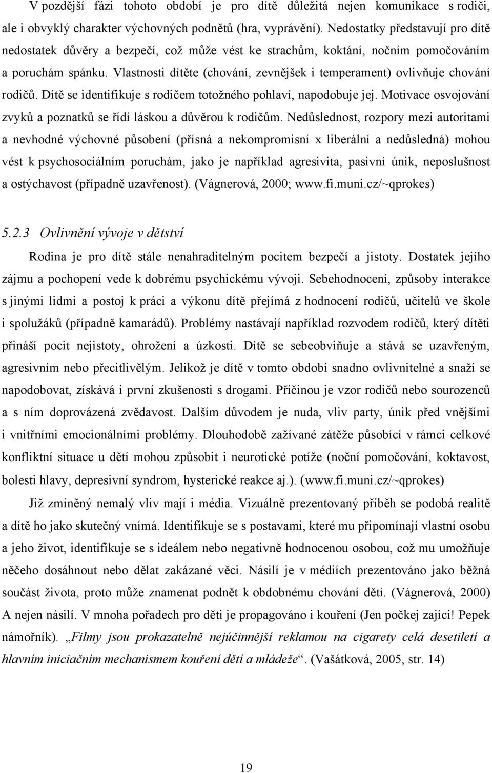 Vlastnosti dítěte (chování, zevnějšek i temperament) ovlivňuje chování rodičů. Dítě se identifikuje s rodičem totoţného pohlaví, napodobuje jej.