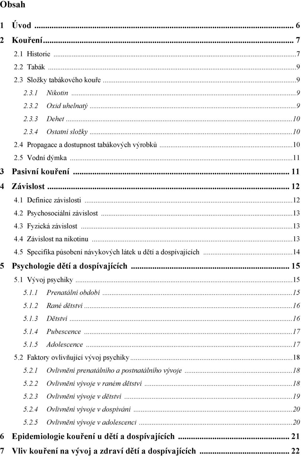 .. 13 4.3 Fyzická závislost... 13 4.4 Závislost na nikotinu... 13 4.5 Specifika působení návykových látek u dětí a dospívajících... 14 5 Psychologie dětí a dospívajících... 15 5.1 Vývoj psychiky.