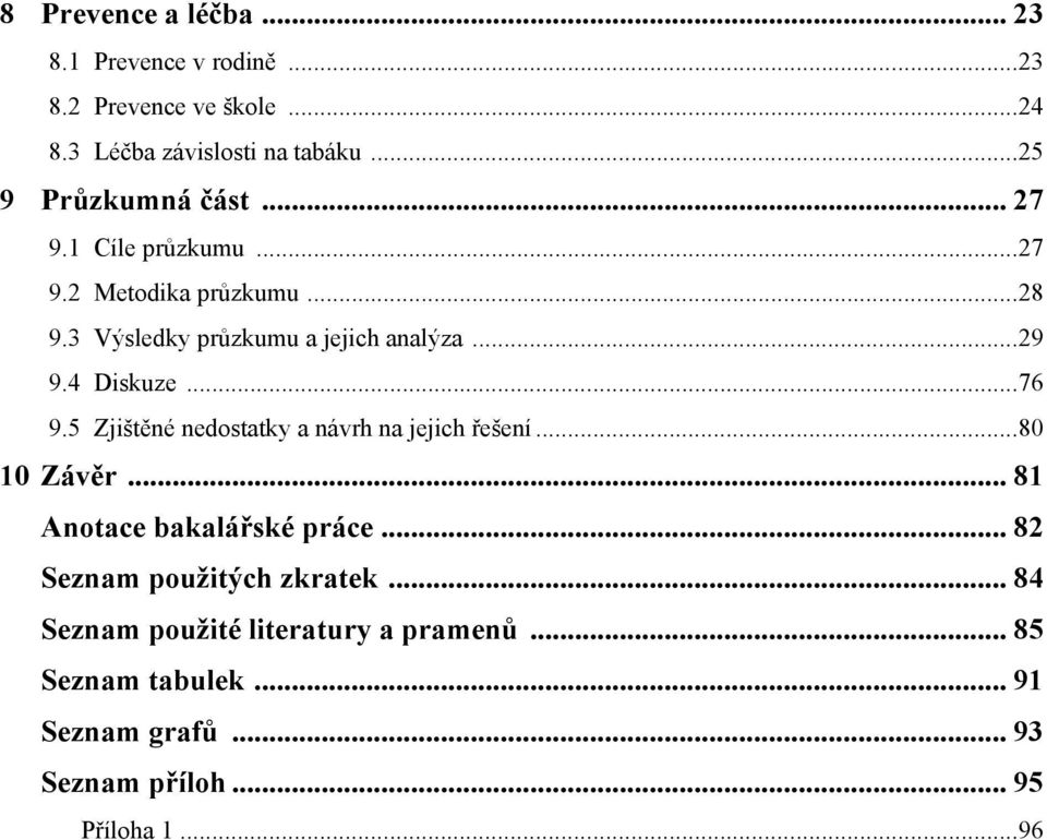 4 Diskuze... 76 9.5 Zjištěné nedostatky a návrh na jejich řešení... 80 10 Závěr... 81 Anotace bakalářské práce.