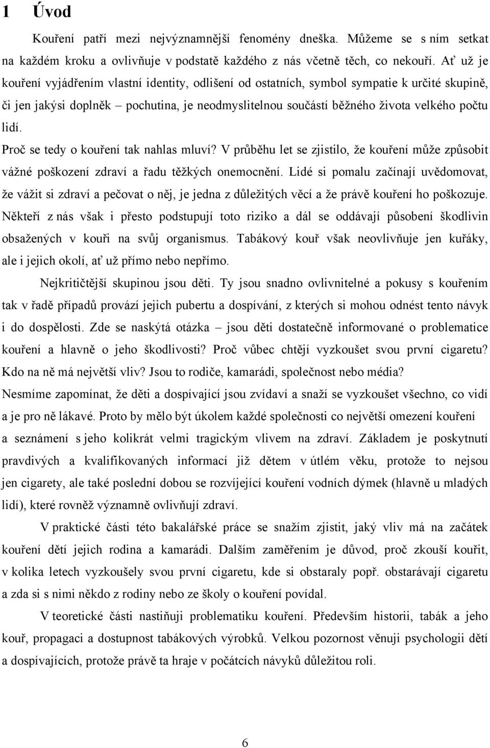 Proč se tedy o kouření tak nahlas mluví? V průběhu let se zjistilo, ţe kouření můţe způsobit váţné poškození zdraví a řadu těţkých onemocnění.