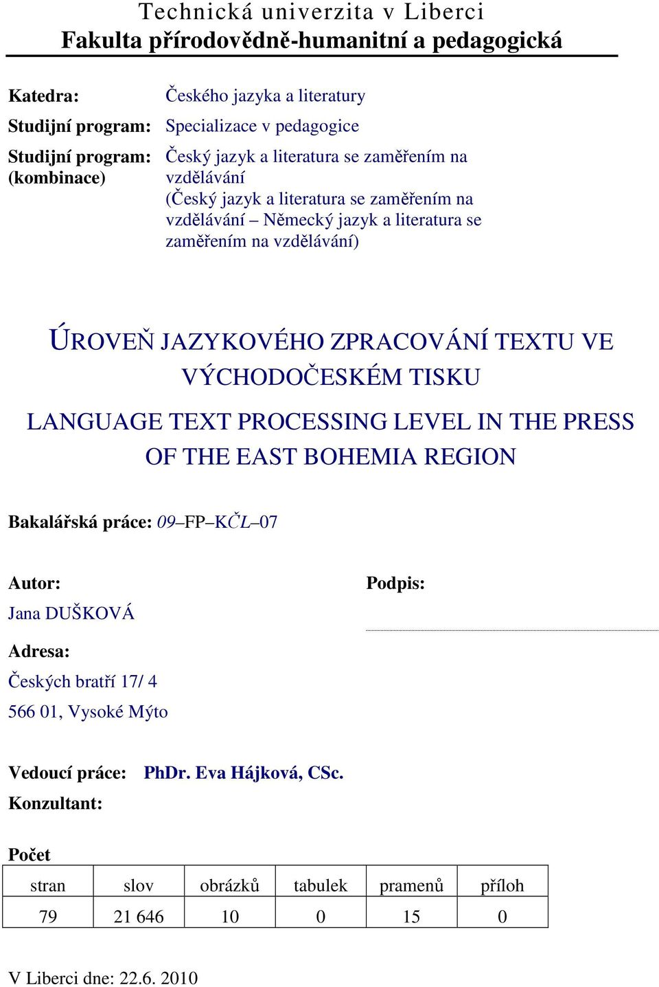 JAZYKOVÉHO ZPRACOVÁNÍ TEXTU VE VÝCHODOČESKÉM TISKU LANGUAGE TEXT PROCESSING LEVEL IN THE PRESS OF THE EAST BOHEMIA REGION Bakalářská práce: 09 FP KČL 07 Autor: Jana DUŠKOVÁ Podpis: