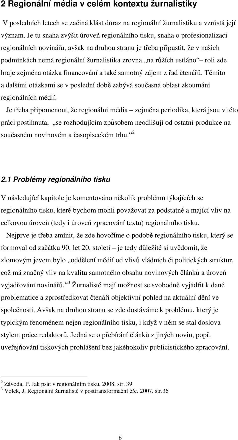 růžích ustláno roli zde hraje zejména otázka financování a také samotný zájem z řad čtenářů. Těmito a dalšími otázkami se v poslední době zabývá současná oblast zkoumání regionálních médií.