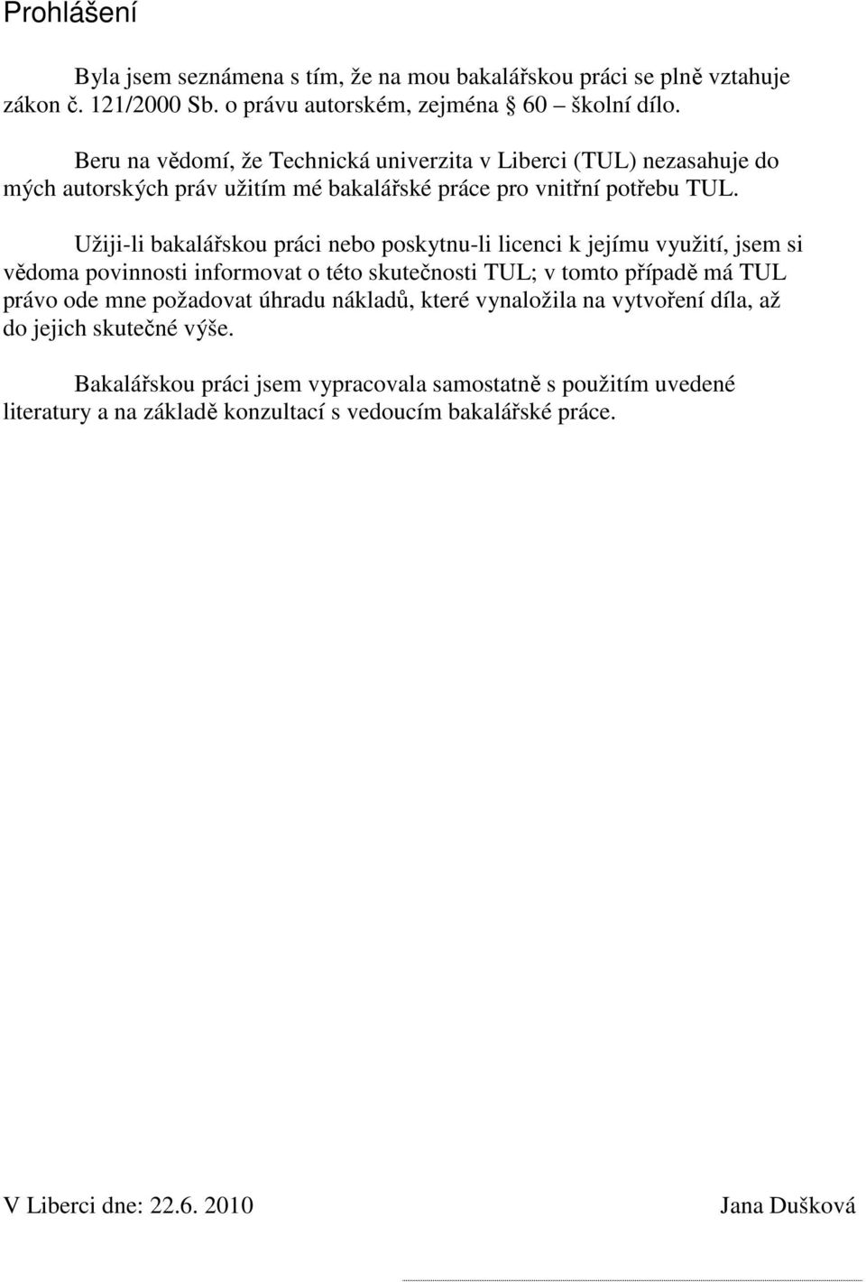 Užiji-li bakalářskou práci nebo poskytnu-li licenci k jejímu využití, jsem si vědoma povinnosti informovat o této skutečnosti TUL; v tomto případě má TUL právo ode mne požadovat