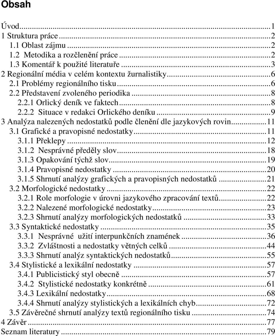 ..9 3 Analýza nalezených nedostatků podle členění dle jazykových rovin...11 3.1 Grafické a pravopisné nedostatky...11 3.1.1 Překlepy...12 3.1.2 Nesprávné předěly slov...18 3.1.3 Opakování týchž slov.