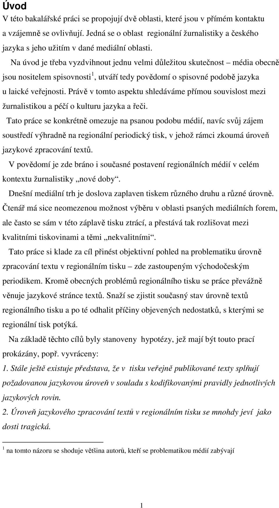 Na úvod je třeba vyzdvihnout jednu velmi důležitou skutečnost média obecně jsou nositelem spisovnosti 1, utváří tedy povědomí o spisovné podobě jazyka u laické veřejnosti.