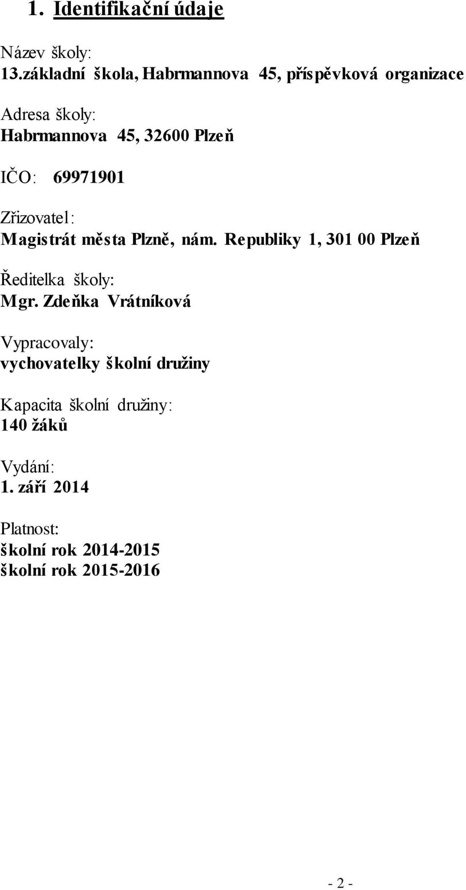 69971901 Zřizovatel: Magistrát města Plzně, nám. Republiky 1, 301 00 Plzeň Ředitelka školy: Mgr.