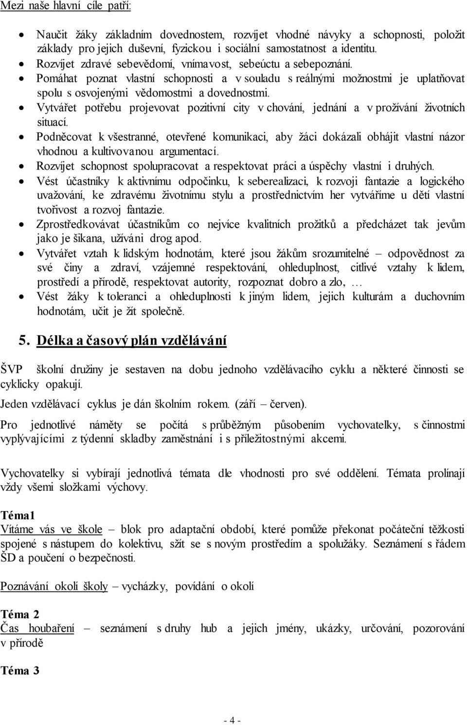 Vytvářet potřebu projevovat pozitivní city v chování, jednání a v prožívání životních situací.