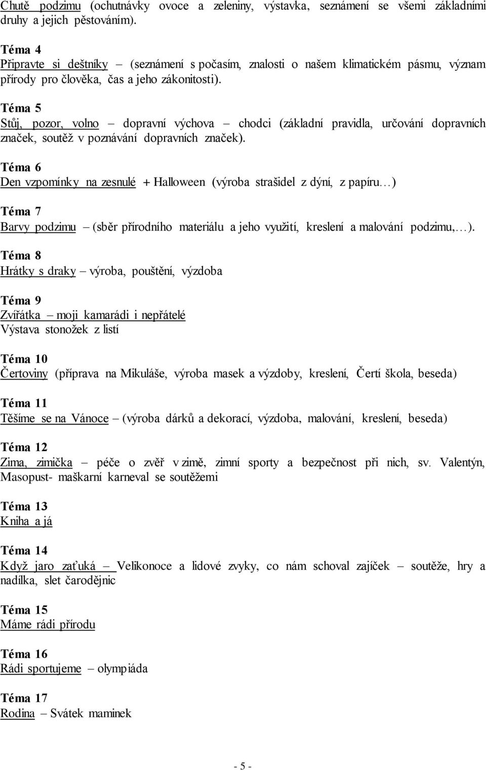 Téma 5 Stůj, pozor, volno dopravní výchova chodci (základní pravidla, určování dopravních značek, soutěž v poznávání dopravních značek).