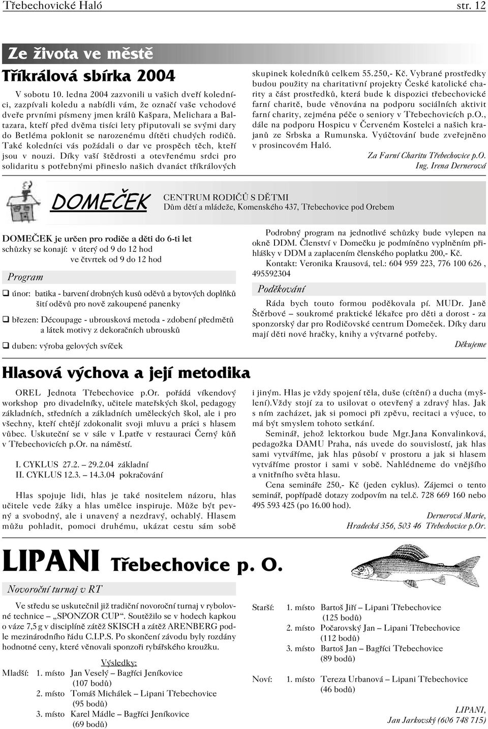 připutovali se svými dary do Betléma poklonit se narozenému dítěti chudých rodičů. Také koledníci vás požádali o dar ve prospěch těch, kteří jsou v nouzi.