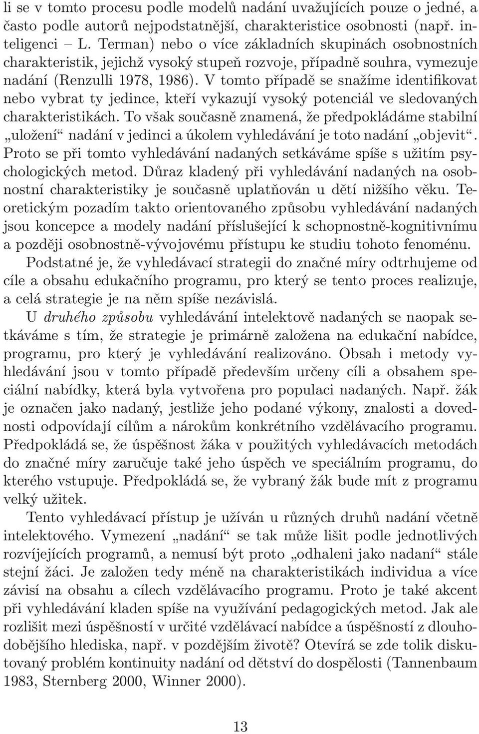 V tomto případě se snažíme identifikovat nebo vybrat ty jedince, kteří vykazují vysoký potenciál ve sledovaných charakteristikách.