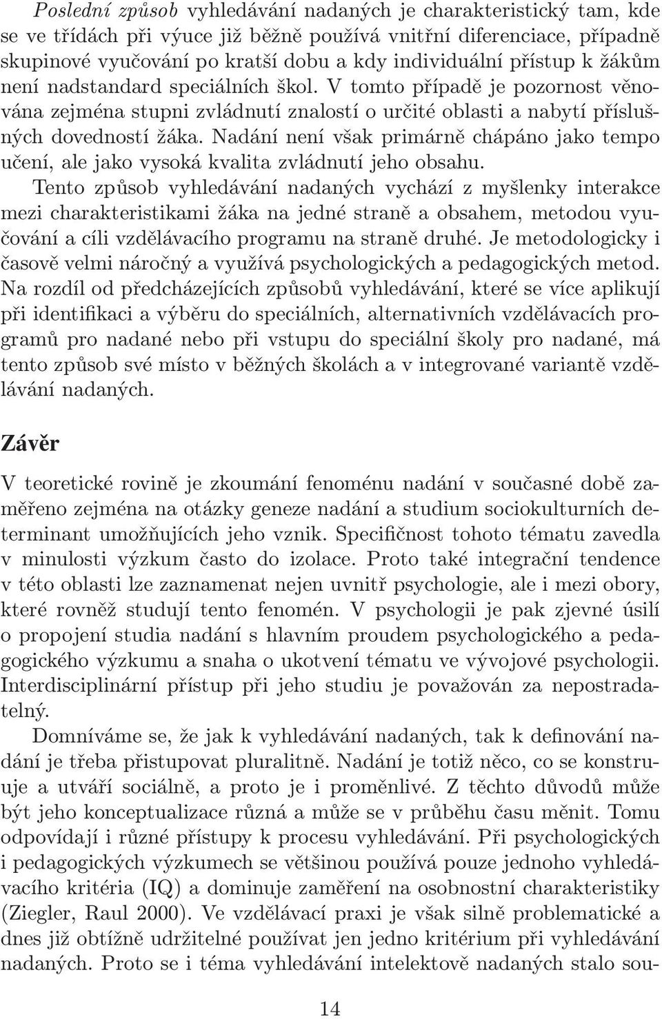 Nadání není však primárně chápáno jako tempo učení, ale jako vysoká kvalita zvládnutí jeho obsahu.