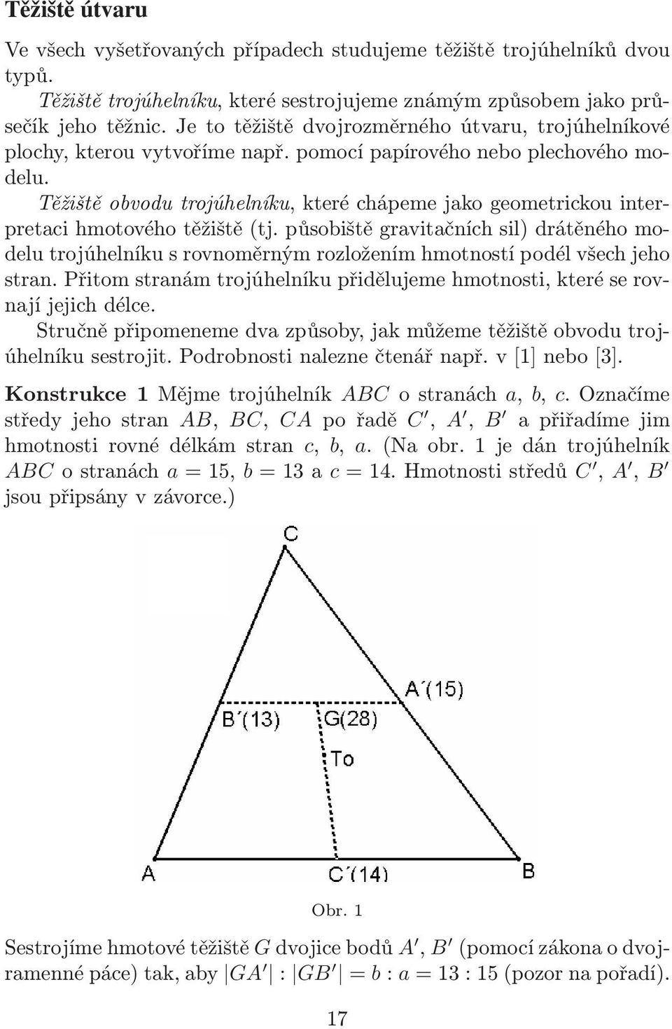 Těžiště obvodu trojúhelníku, které chápeme jako geometrickou interpretaci hmotového těžiště (tj.