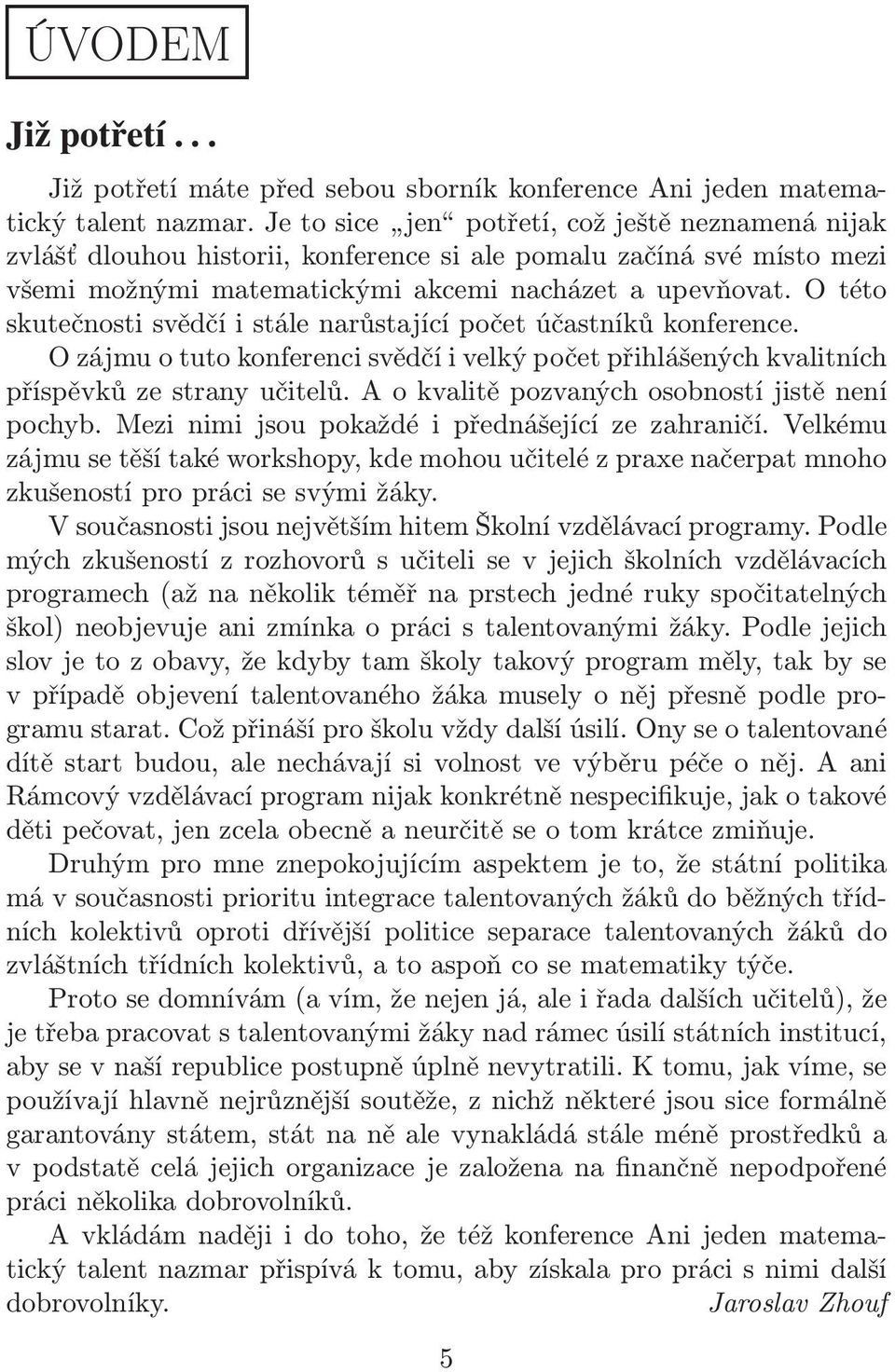 O této skutečnosti svědčí i stále narůstající počet účastníků konference. O zájmu o tuto konferenci svědčí i velký počet přihlášených kvalitních příspěvků ze strany učitelů.