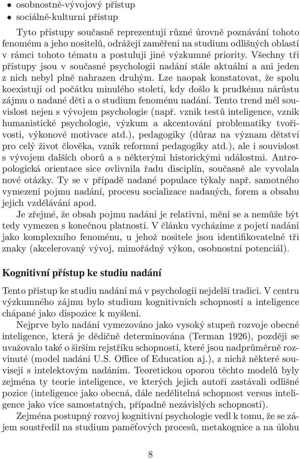 Lze naopak konstatovat, že spolu koexistují od počátku minulého století, kdy došlo k prudkému nárůstu zájmu o nadané děti a o studium fenoménu nadání.