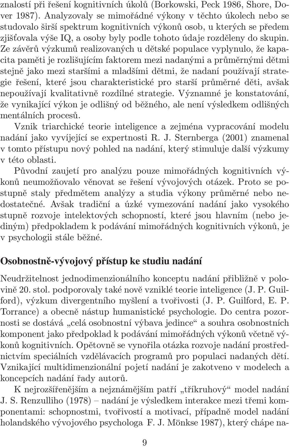 Ze závěrů výzkumů realizovaných u dětské populace vyplynulo, že kapacita paměti je rozlišujícím faktorem mezi nadanými a průměrnými dětmi stejně jako mezi staršími a mladšími dětmi, že nadaní