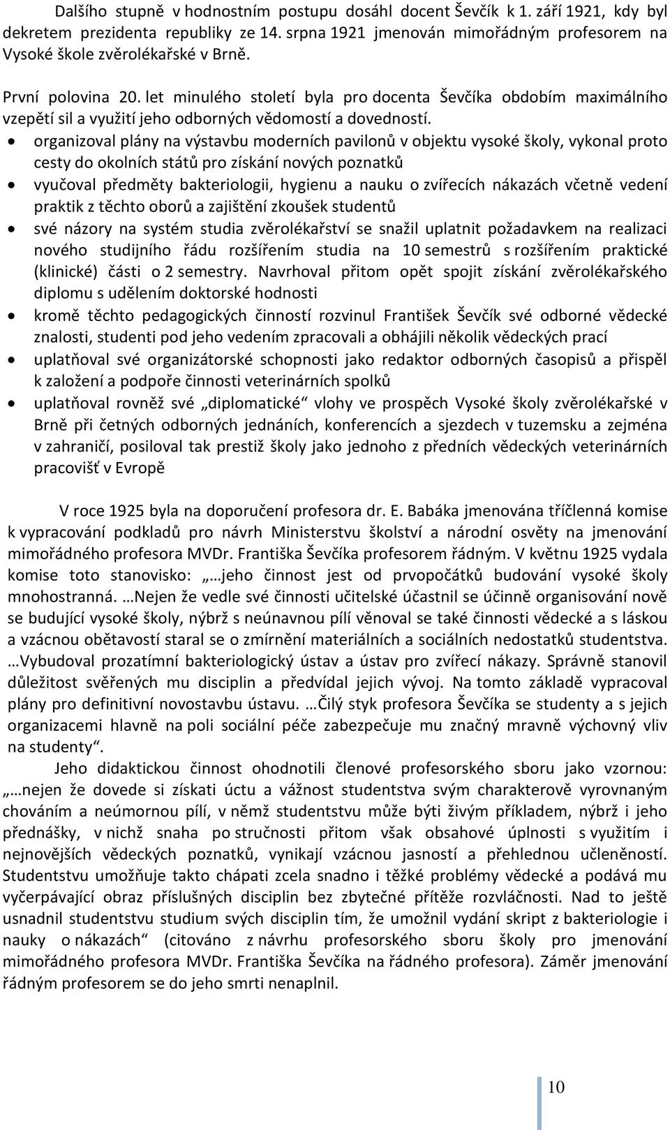 organizoval plány na výstavbu moderních pavilonů v objektu vysoké školy, vykonal proto cesty do okolních států pro získání nových poznatků vyučoval předměty bakteriologii, hygienu a nauku o zvířecích