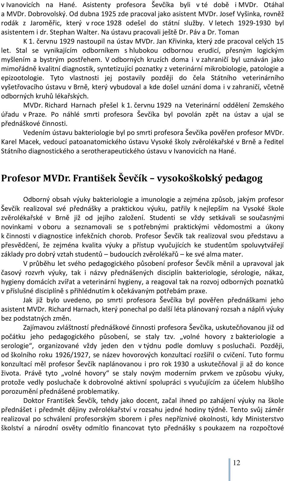 červnu 1929 nastoupil na ústav MVDr. Jan Křivinka, který zde pracoval celých 15 let. Stal se vynikajícím odborníkem s hlubokou odbornou erudicí, přesným logickým myšlením a bystrým postřehem.