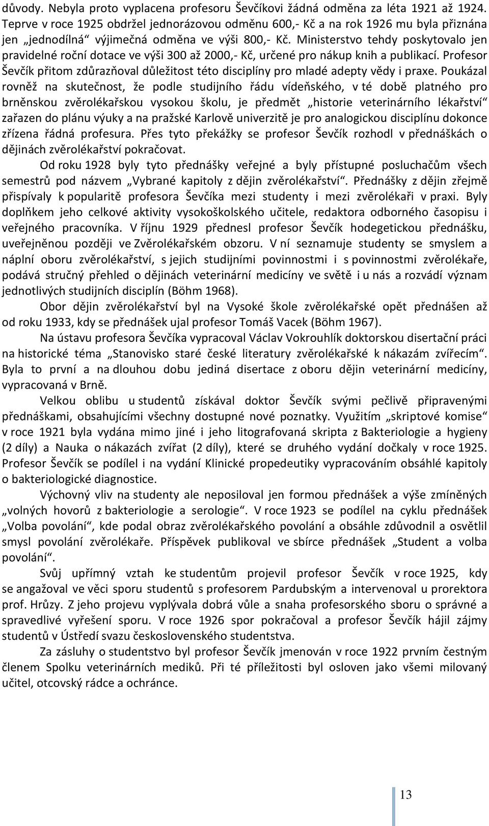 Ministerstvo tehdy poskytovalo jen pravidelné roční dotace ve výši 300 až 2000,- Kč, určené pro nákup knih a publikací.