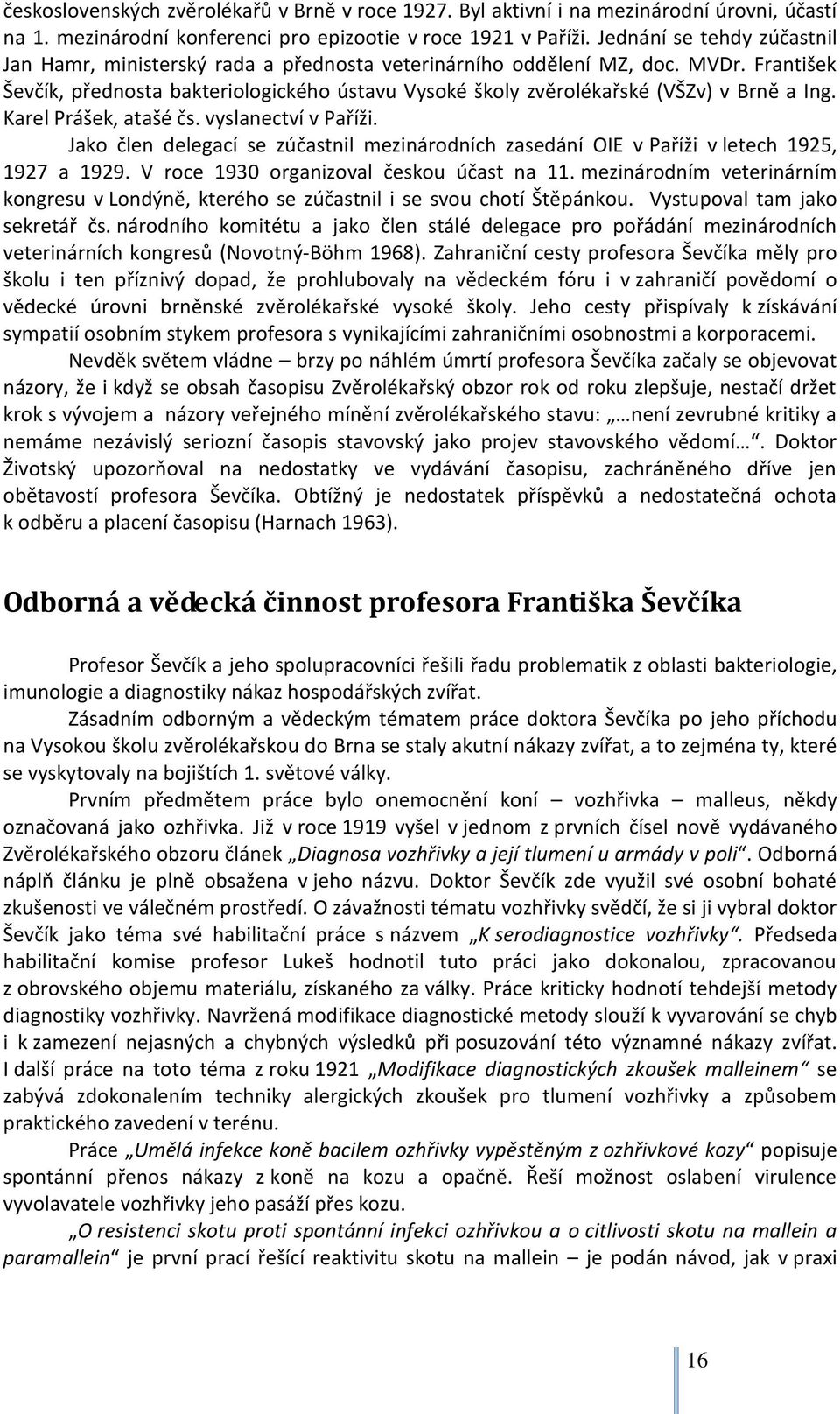 František Ševčík, přednosta bakteriologického ústavu Vysoké školy zvěrolékařské (VŠZv) v Brně a Ing. Karel Prášek, atašé čs. vyslanectví v Paříži.